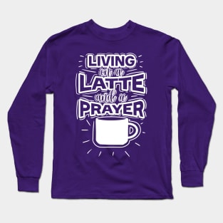 Living On A Latte And A Prayer Long Sleeve T-Shirt